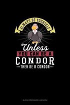 Always Be Yourself Unless You Can Be A Condor Then Be A Condor