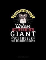 Always Be Yourself Unless You Can Be A Giant Schnauzer Then Be A Giant Schnauzer