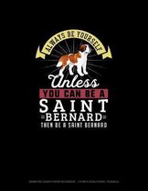 Always Be Yourself Unless You Can Be A Saint Bernard Then Be A Saint Bernard