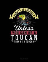 Always Be Yourself Unless You Can Be a Toucan Then Be a Toucan