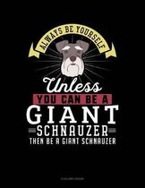 Always Be Yourself Unless You Can Be a Giant Schnauzer Then Be a Giant Schnauzer