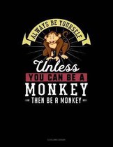 Always Be Yourself Unless You Can Be a Monkey Then Be a Monkey