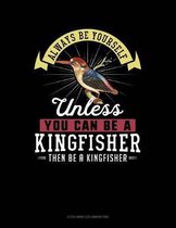 Always Be Yourself Unless You Can Be a Kingfisher Then Be a Kingfisher