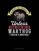 Always Be Yourself Unless You Can Be a Warthog Then Be a Warthog