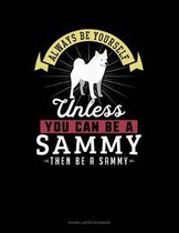 Always Be Yourself Unless You Can Be a Sammy Then Be a Sammy