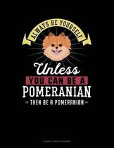 Always Be Yourself Unless You Can Be a Pomeranian Then Be a Pomeranian