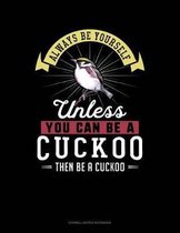 Always Be Yourself Unless You Can Be a Cuckoo Then Be a Cuckoo