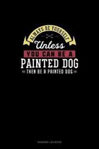 Always Be Yourself Unless You Can Be A Painted Dog Then Be A Painted Dog