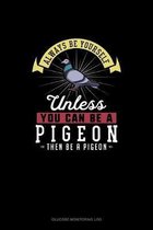 Always Be Yourself Unless You Can Be A Pigeon Then Be A Pigeon