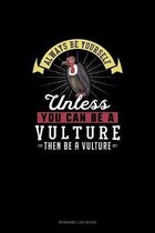 Always Be Yourself Unless You Can Be A Vulture Then Be A Vulture