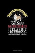 Always Be Yourself Unless You Can Be An Icelandic Sheepdog Then Be An Icelandic Sheepdog