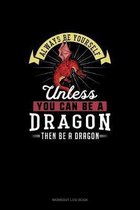 Always Be Yourself Unless You Can Be A Dragon Then Be A Dragon