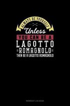 Always Be Yourself Unless You Can Be A Lagotto Romagnolo Then Be A Lagotto Romagnolo
