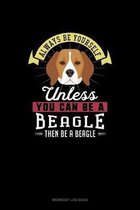 Always Be Yourself Unless You Can Be A Beagle Then Be A Beagle