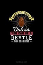 Always Be Yourself Unless You Can Be A Beetle Then Be A Beetle