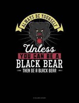 Always Be Yourself Unless You Can Be a Black Bear Then Be a Black Bear