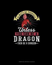 Always Be Yourself Unless You Can Be A Dragon Then Be A Dragon