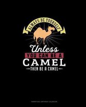 Always Be Yourself Unless You Can Be A Camel Then Be A Camel