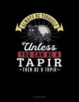 Always Be Yourself Unless You Can Be a Tapir Then Be a Tapir