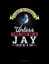 Always Be Yourself Unless You Can Be a Jay Then Be a Jay