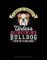 Always Be Yourself Unless You Can Be a Bulldog Then Be a Bulldog