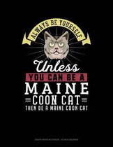 Always Be Yourself Unless You Can Be a Maine Coon Cat Then Be a Maine Coon Cat