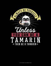 Always Be Yourself Unless You Can Be a Tamarin Then Be a Tamarin