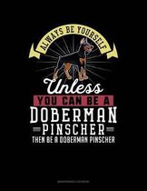 Always Be Yourself Unless You Can Be a Doberman Pinscher Then Be a Doberman Pinscher