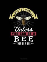 Always Be Yourself Unless You Can Be a Bee Then Be a Bee