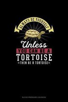 Always Be Yourself Unless You Can Be A Tortoise Then Be A Tortoise