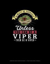 Always Be Yourself Unless You Can Be A Viper Then Be A Viper