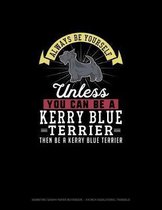 Always Be Yourself Unless You Can Be A Kerry Blue Terrier Then Be A Kerry Blue Terrier
