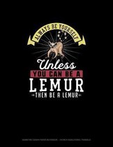Always Be Yourself Unless You Can Be A Lemur Then Be A Lemur