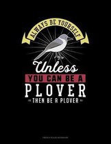 Always Be Yourself Unless You Can Be A Plover Then Be A Plover