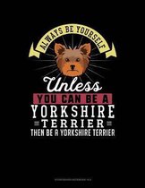 Always Be Yourself Unless You Can Be a Yorkshire Terrier Then Be a Yorkshire Terrier