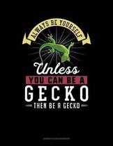 Always Be Yourself Unless You Can Be a Gecko Then Be a Gecko