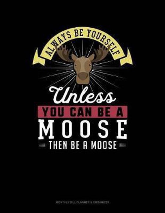 Always Be Yourself Unless You Can Be a Moose Then Be a Moose, Blue