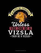 Always Be Yourself Unless You Can Be a Vizsla Then Be a Vizsla