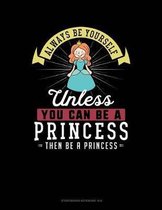 Always Be Yourself Unless You Can Be a Princess Then Be a Princess