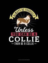 Always Be Yourself Unless You Can Be a Collie Then Be a Collie