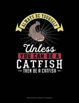 Always Be Yourself Unless You Can Be a Catfish Then Be a Catfish