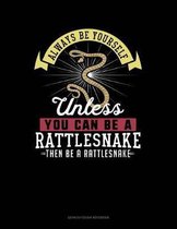 Always Be Yourself Unless You Can Be a Rattlesnake Then Be a Rattlesnake