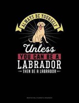 Always Be Yourself Unless You Can Be a Labrador Then Be a Labrador