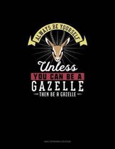 Always Be Yourself Unless You Can Be A Gazelle Then Be A Gazelle