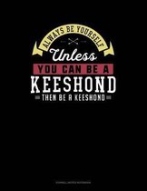 Always Be Yourself Unless You Can Be a Keeshond Then Be a Keeshond: Cornell Notes Notebook