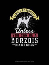 Always Be Yourself Unless You Can Be a Borzois Then Be a Borzois: Composition Notebook