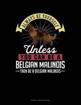 Always Be Yourself Unless You Can Be a Belgian Malinoi Then Be a Belgian Malinoi