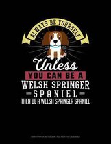 Always Be Yourself Unless You Can Be a Welsh Springer Spaniel Then Be a Welsh Springer Spaniel