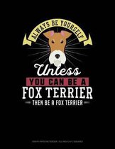 Always Be Yourself Unless You Can Be a Fox Terrier Then Be a Fox Terrier