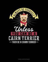 Always Be Yourself Unless You Can Be a Cairn Terrier Then Be a Cairn Terrier